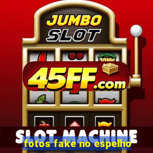 fotos fake no espelho